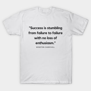 "Success is stumbling from failure to failure with no loss of enthusiasm." - Winston Churchill Motivational Quote T-Shirt